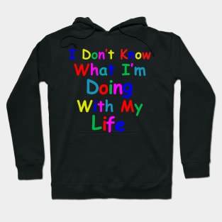 I Don't Know What I'm Doing With My Life (Tacky Rainbow Version) Hoodie